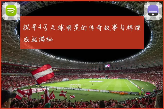 探寻4号足球明星的传奇故事与辉煌成就揭秘