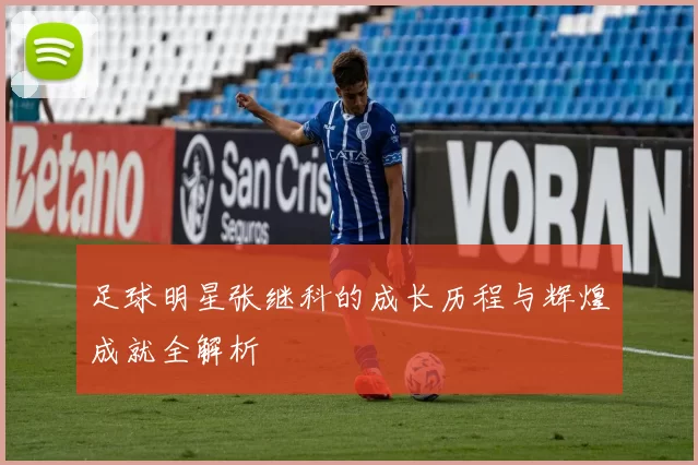 足球明星张继科的成长历程与辉煌成就全解析
