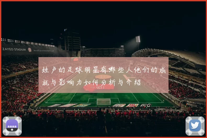 姓卢的足球明星有哪些人他们的成就与影响力如何分析与介绍