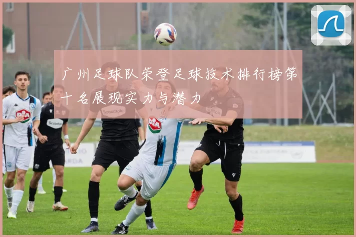 广州足球队荣登足球技术排行榜第十名展现实力与潜力