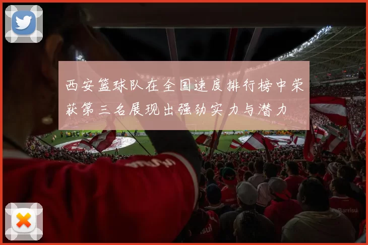 西安篮球队在全国速度排行榜中荣获第三名展现出强劲实力与潜力
