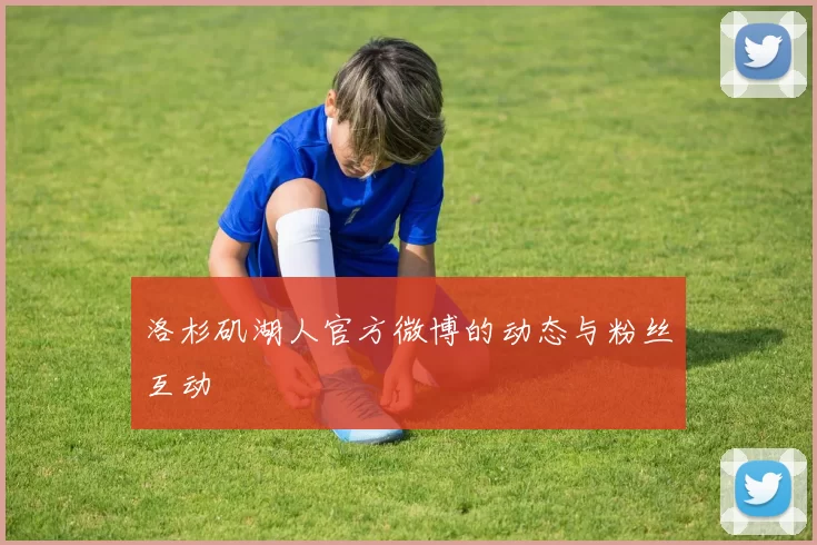 洛杉矶湖人官方微博的动态与粉丝互动
