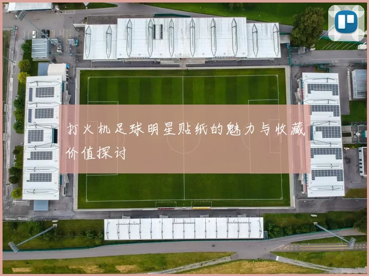 打火机足球明星贴纸的魅力与收藏价值探讨