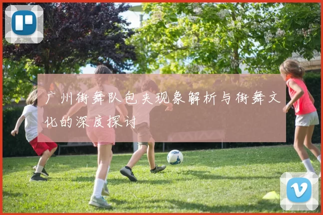 广州街舞队包夹现象解析与街舞文化的深度探讨