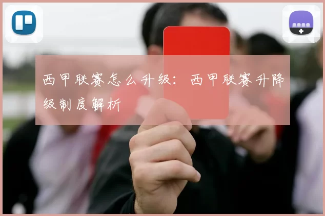 西甲联赛怎么升级：西甲联赛升降级制度解析