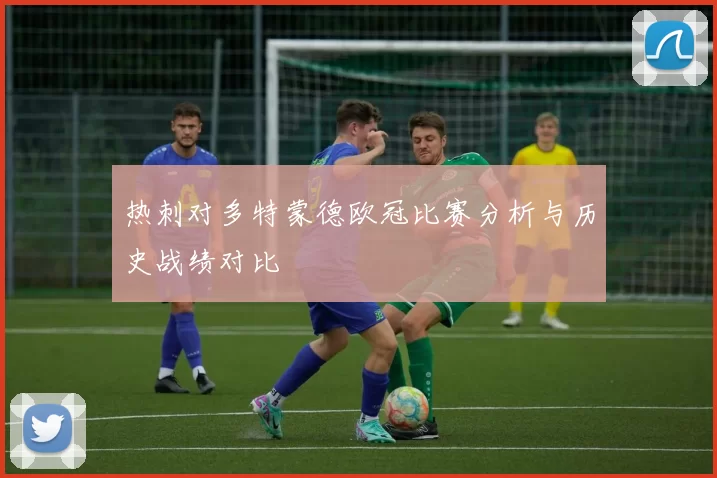 热刺对多特蒙德欧冠比赛分析与历史战绩对比