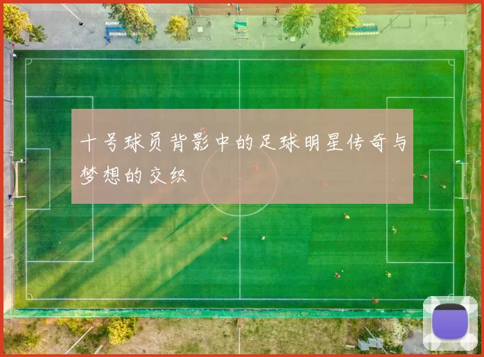 十号球员背影中的足球明星传奇与梦想的交织